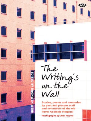 cover image of The Writing's on the Wall: Stories, poems and memories by past and present staff and volunteers of the old Royal Adelaide Hospital